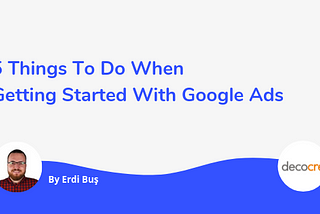 5 Things To Do When Getting Started With Google Ads