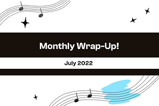 💐 July 2022: Monthly Wrap-Up!