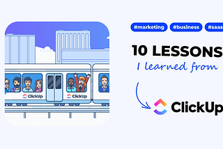 10 SaaS marketing & business lessons I learned from ClickUp