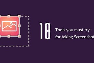 18 Tools You Must Try For Taking Screenshots