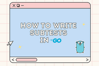 How to Write Subtests in Go