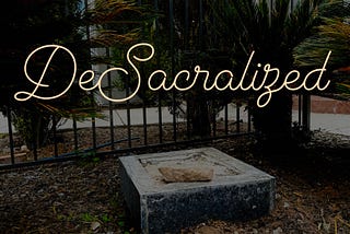 De-Sacralized — A Good Friday Meditation