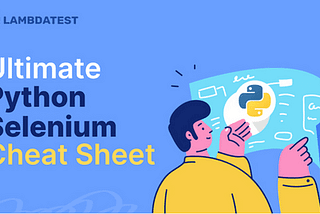 The Ultimate Selenium Python Cheat Sheet for Test Automation