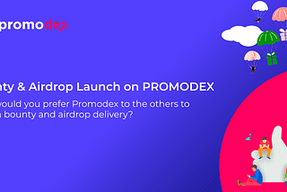 Why would you prefer Promodex to the others to launch bounty and airdrop delivery?