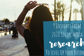 9 Insights From 2020 Social Media Research To Level Up Your Business