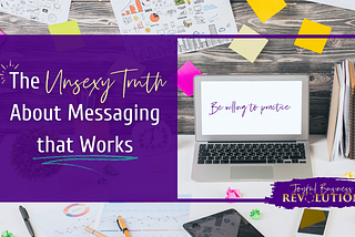 The Unsexy Truth About Messaging that Works