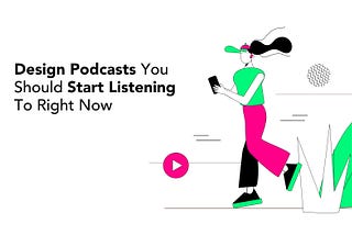 Design Podcasts You Should Start Listening To Right Now