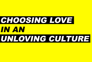 Choosing Love in an Loveless Culture
