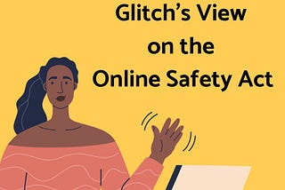 Text reads “Glitch’s View on the Online Safety Act”. It is on a yellow background, with an illustration below of a Black woman waving, slightly smiling, while sitting at a laptop.