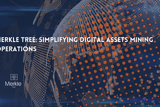 Merkle Tree: Simplifying Digital Assets Mining Operations