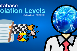 Understanding Database isolation level via examples — MySQL and Postgres