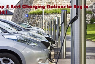 Top 5 Best Charging Stations to Buy in 2021