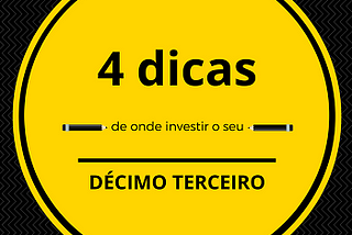 4 Dicas para você investir o dinheiro do décimo terceiro.