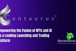 Thecentarus.io Empowering the Fusion of NFTs & AI as a leading launching and trading platform.