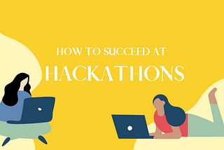How to Succeed at Hackathons
