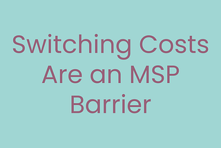 Switching Costs: Why MSPs Need Fully Integrated Solutions