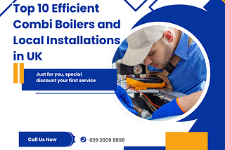 Top 10 Efficient Combi Boilers and Local Installations in UK