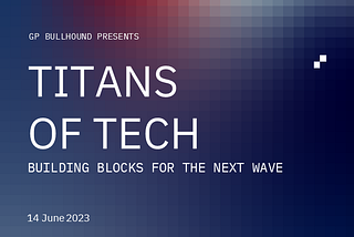 Titans of Tech: GP Bullhound releases its annual report on the European tech ecosystem