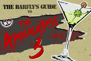 The Barfly’s Guide to the Apocalypse: Week 3