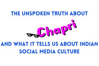 The Unspoken Truth about ‘Chapri’ and What It Tells Us About Indian Social Media Culture