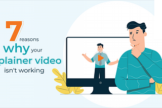 7 Reasons Why An Explainer Video Might Not Be Working