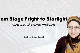 Rakia Ben Sassi’s Talk: From Stage Fright to Starlight: Confessions of a Former Wallflower