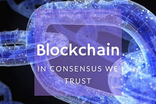 Blockchain. In consensus we trust.