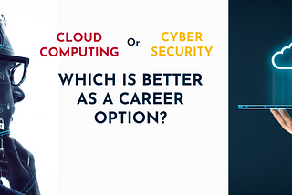 Career in Cloud Computing or Cyber Security