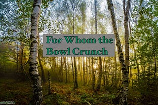 For Whom the Bowl Crunch