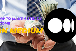 How to Make a Steady Income from Medium