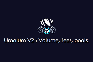 Uranium V2 : Volume, fees, pools
