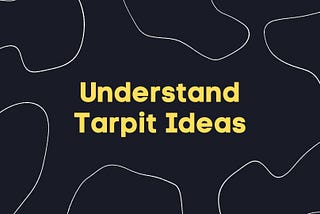 Understand Tarpit Ideas!