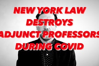 NEW YORK LAW DESTROYS ADJUNCT PROFESSORS DURING COVID
