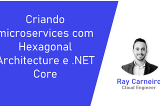 Criando Microservices com Hegonal Architecture e .NET Core