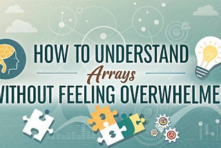 How to Understand Arrays Without Feeling Overwhelmed