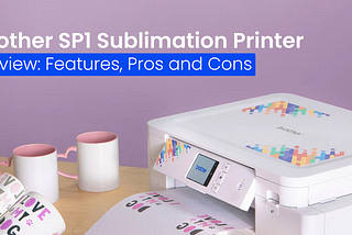 Brother SP1 Sublimation Printer Reviews | Techdrive Support