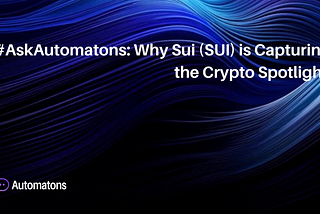 #AskAutomatons: Why Sui (SUI) is Capturing the Crypto Spotlight