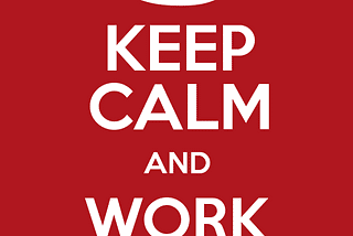 KEEP CALM AND WORK ON