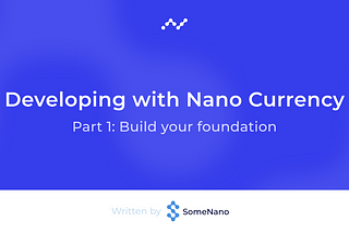 Getting Started: Developing with Nano Currency — Part 1: Build your foundation