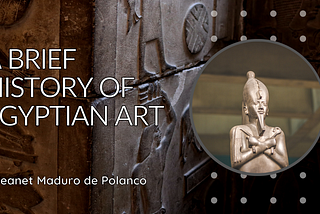 Jeanet Maduro de Polanco on A Brief History of Egyptian Art