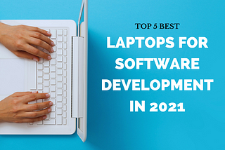 2021 Best Laptops for Software Development