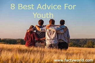 8 Important Advice For Youth | Best Advice For Youngsters