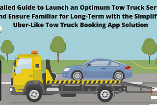 Detailed Guide to Launch an Optimum Tow Truck Services and Ensure Familiar for Long-Term with the…