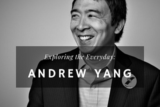 Exploring The Everyday: Universal Basic Income & 2020 Presidential Candidate Andrew Yang