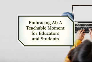 Embracing AI: A Teachable Moment for Educators and Students