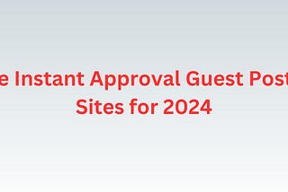 Free Instant Approval Guest Posting Sites for 2024