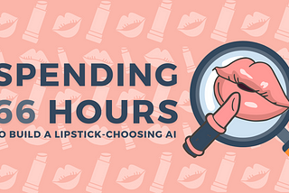 Spending 66 Hours To Build a Lipstick-Choosing AI