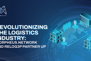 Revolutionizing the Logistics Industry: Morpheus.Network and ReLOG3P Partner
