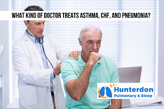 What kind of Doctor treats Asthma, CHF, and Pneumonia From Hunterdon Pulmonary & Sleep Associates