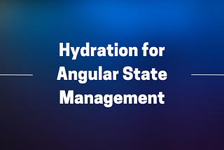 Hydration for Angular Apps: Tips and Tricks for Optimal Performance